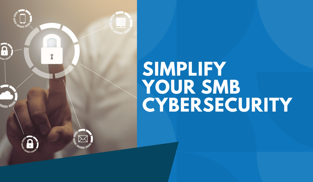 Simplifying Your SMB CyberSecurity