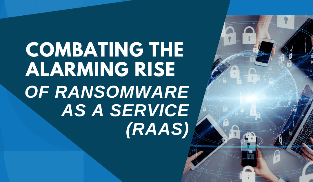 Combating The Alarming Rise of Ransomware as a Service (RaaS)